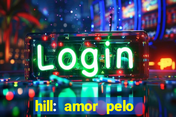 hill: amor pelo jogo online